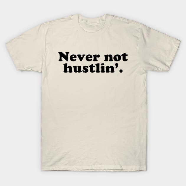 Never Not Hustlin' T-Shirt by teecloud